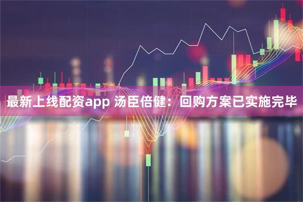 最新上线配资app 汤臣倍健：回购方案已实施完毕