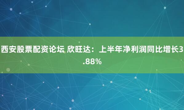 西安股票配资论坛 欣旺达：上半年净利润同比增长3.88%