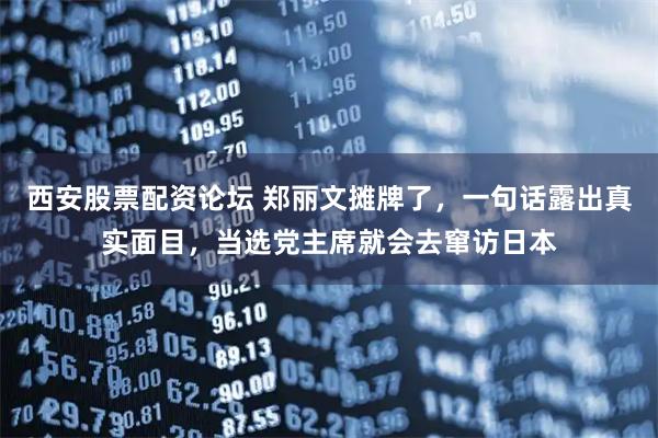 西安股票配资论坛 郑丽文摊牌了，一句话露出真实面目，当选党主席就会去窜访日本